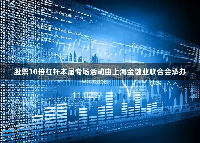 股票10倍杠杆本届专场活动由上海金融业联合会承办