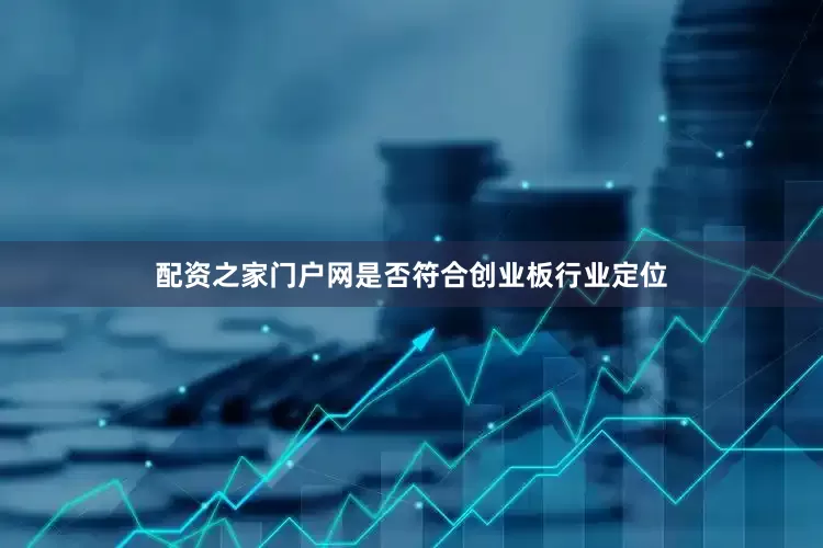 配资之家门户网是否符合创业板行业定位