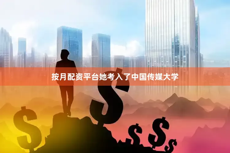 按月配资平台她考入了中国传媒大学