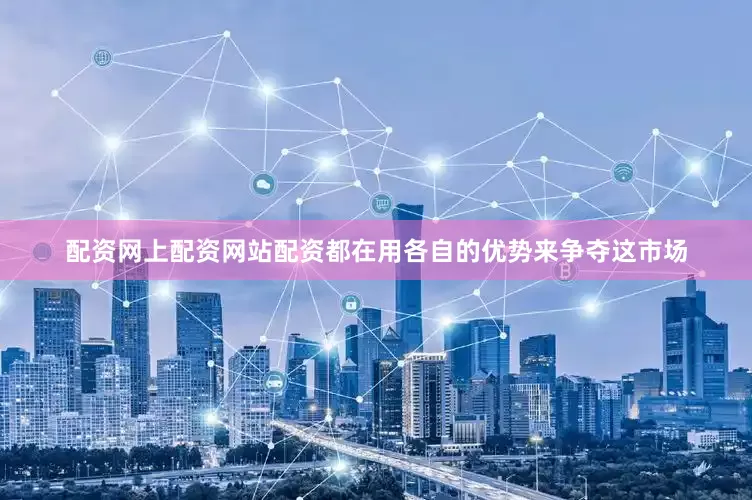 配资网上配资网站配资都在用各自的优势来争夺这市场