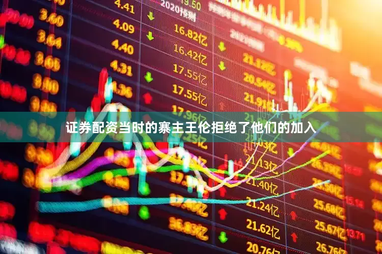 证券配资当时的寨主王伦拒绝了他们的加入