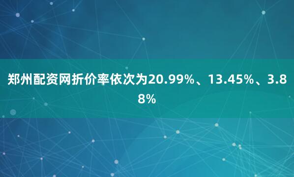 郑州配资网折价率依次为20.99%、13.45%、3.88%