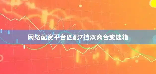 网络配资平台匹配7挡双离合变速箱