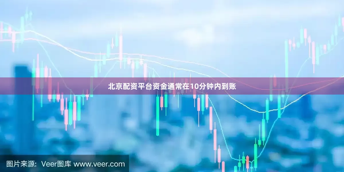 北京配资平台资金通常在10分钟内到账