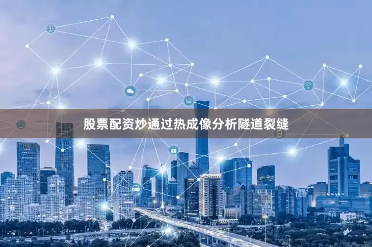 股票配资炒通过热成像分析隧道裂缝