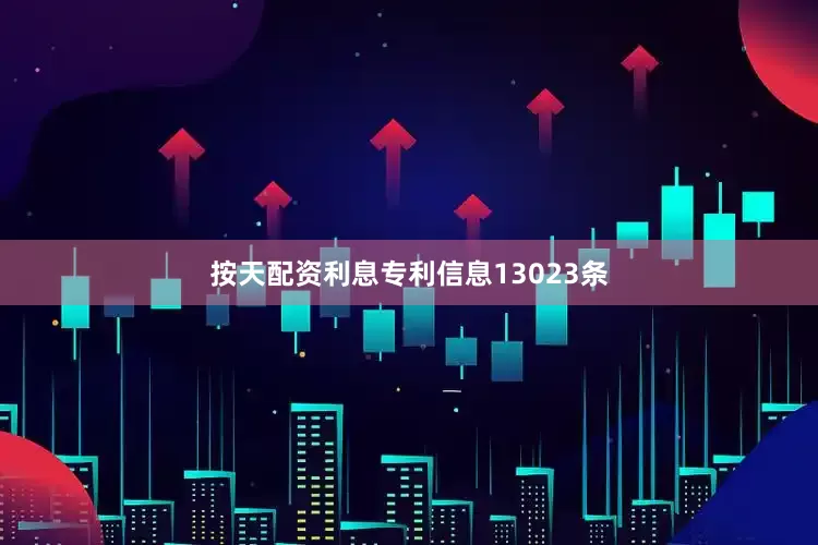 按天配资利息专利信息13023条